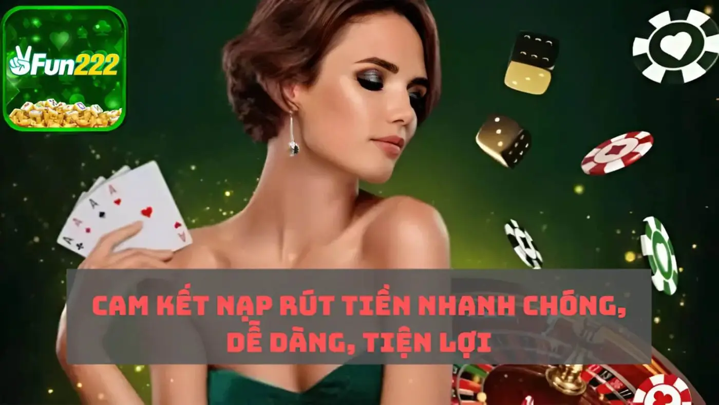 . Câu hỏi thường gặp: Fun222 cam kết nạp rút tiền nhanh chóng, dễ dàng, tiện lợi
