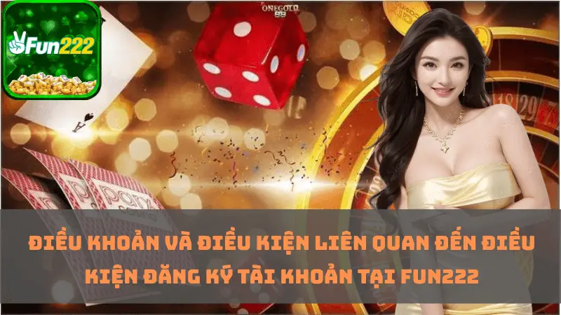 Điều khoản và điều kiện liên quan đến điều kiện đăng ký tài khoản tại Fun222