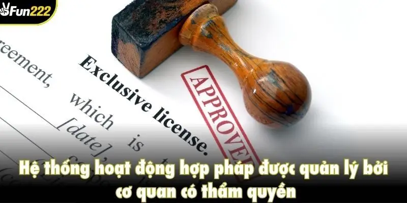 Hệ thống hoạt động hợp pháp được quản lý bởi cơ quan có thẩm quyền