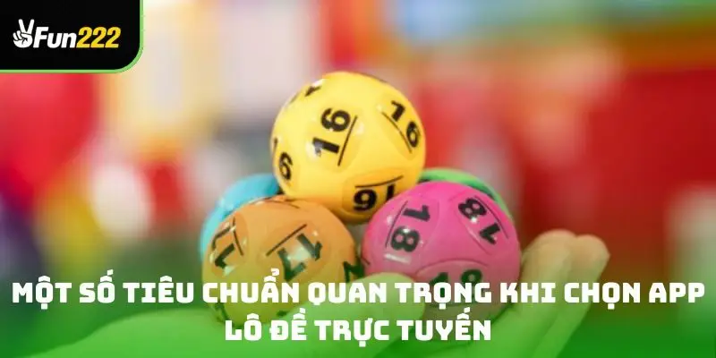 Một số tiêu chuẩn quan trọng khi chọn app lô đề trực tuyến