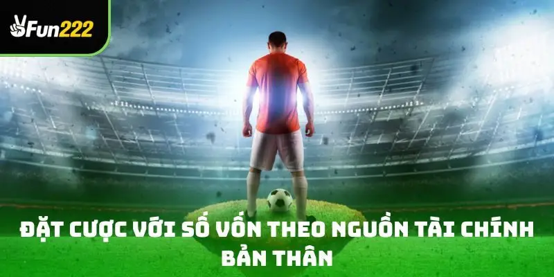 đặt cược với số vốn theo nguồn tài chính bản thân